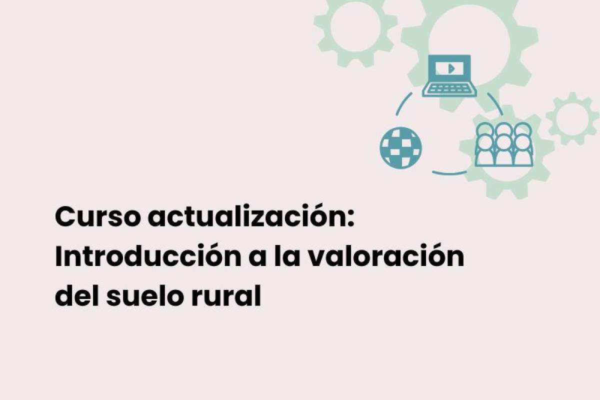 Curso actualización: Introducción a la valoración del suelo rural Curso actualización: Introducción a la valoración del suelo rural