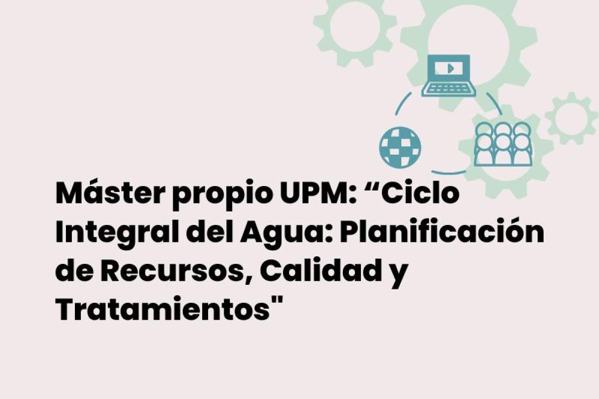 Máster propio UPM: “Ciclo Integral del Agua: Planificación de Recursos, Calidad y Tratamientos"