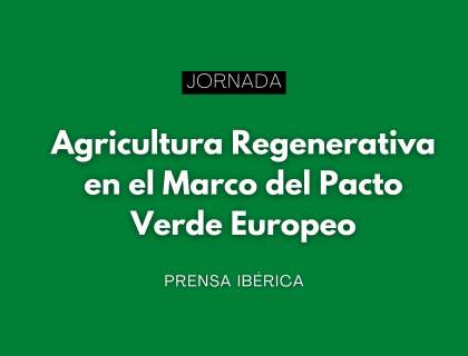 Jornada: "Agricultura Regenerativa en el Marco del Pacto Verde Europeo"