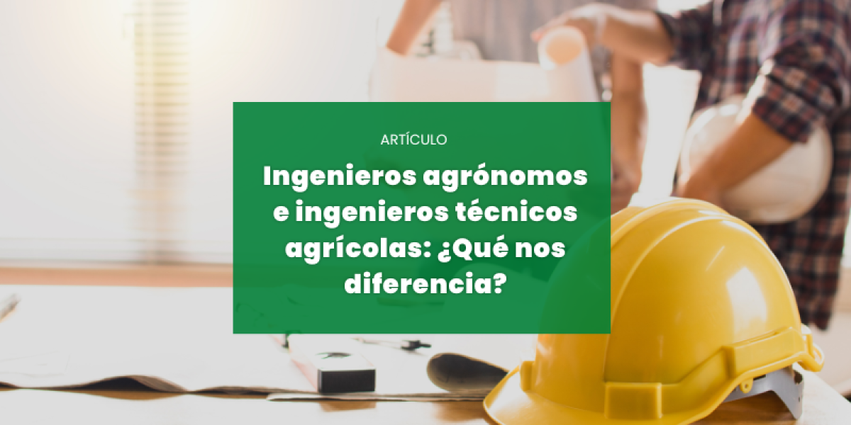 Ingenieros agrónomos e ingenieros técnicos agrícolas: ¿Qué nos diferencia?