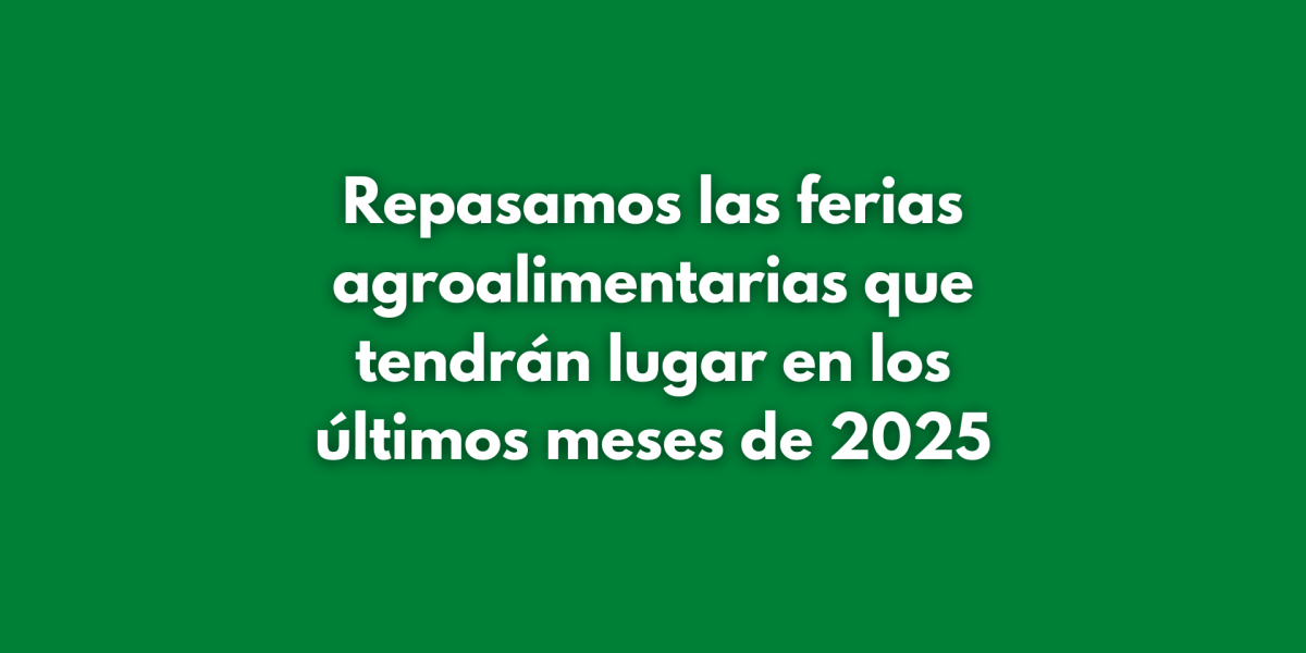 Repasamos las ferias agroalimentarias que tendrán lugar en los últimos meses de 2025