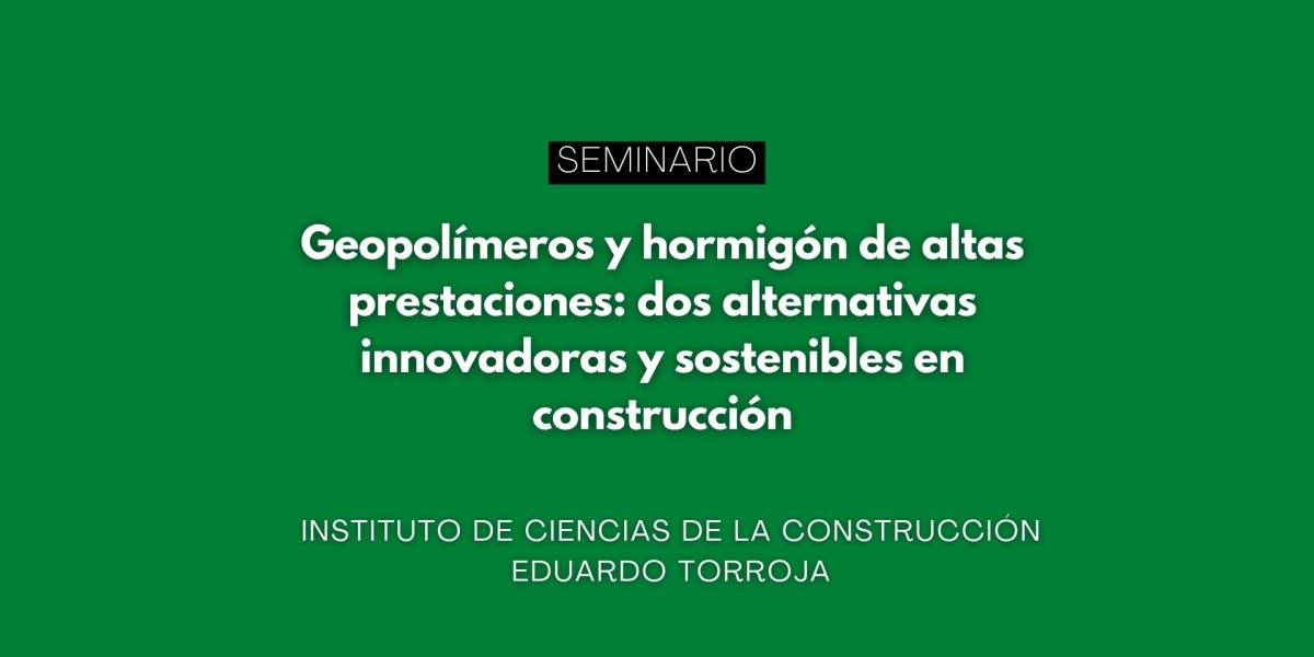 Seminario: “Geopolímeros y hormigón de altas prestaciones: dos alternativas innovadoras y sostenibles en construcción”